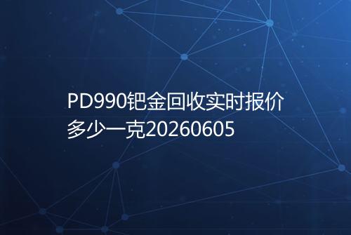 PD990钯金回收实时报价多少一克20260605