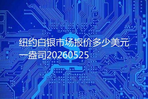 纽约白银市场报价多少美元一盎司20260525