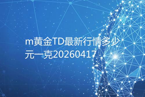 m黄金TD最新行情多少元一克20260417