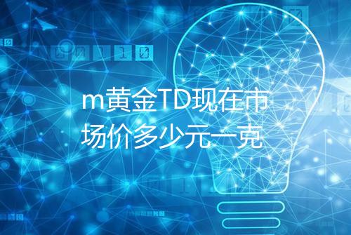 m黄金TD现在市场价多少元一克