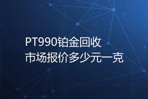 PT990铂金回收市场报价多少元一克