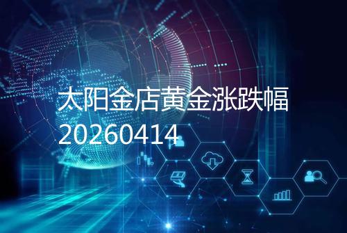 太阳金店黄金涨跌幅20260414