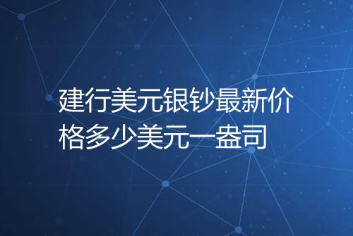 建行美元银钞最新价格多少美元一盎司