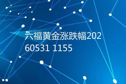 六福黄金涨跌幅20260531 1155