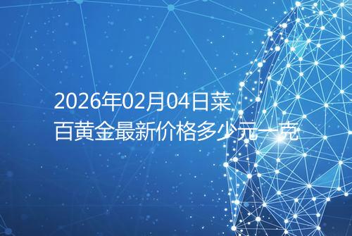 2026年02月04日菜百黄金最新价格多少元一克