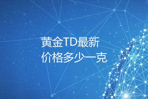 黄金TD最新价格多少一克
