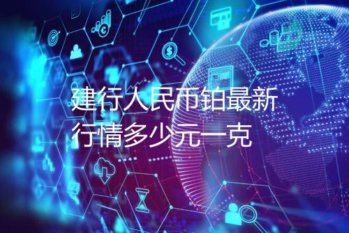 建行人民币铂最新行情多少元一克