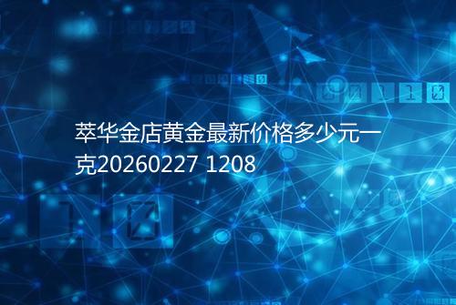 萃华金店黄金最新价格多少元一克20260227 1208
