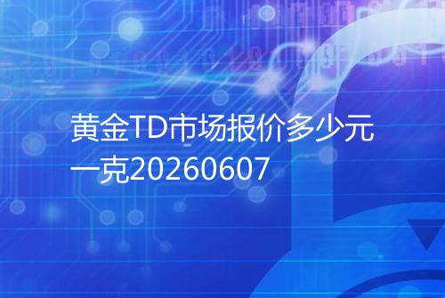 黄金TD市场报价多少元一克20260607