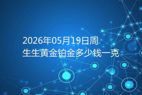 2026年05月19日周生生黄金铂金多少钱一克