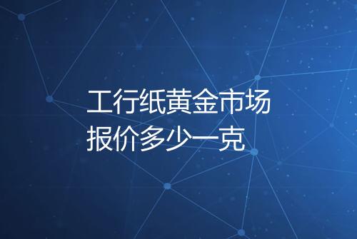 工行纸黄金市场报价多少一克