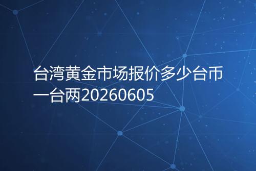 台湾黄金市场报价多少台币一台两20260605