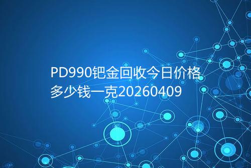 PD990钯金回收今日价格多少钱一克20260409