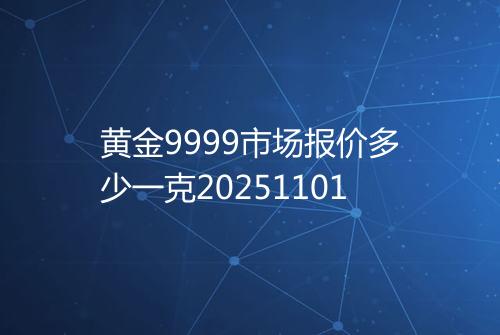 黄金9999市场报价多少一克20251101