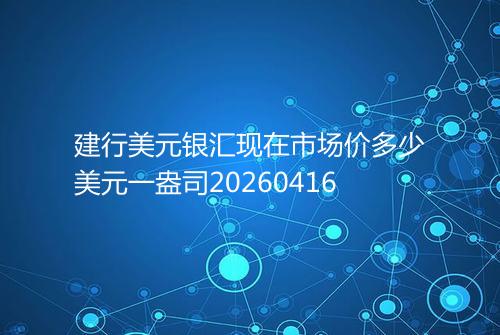 建行美元银汇现在市场价多少美元一盎司20260416
