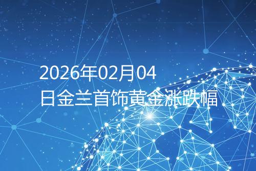 2026年02月04日金兰首饰黄金涨跌幅