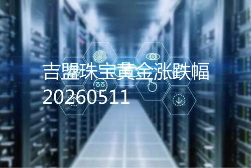 吉盟珠宝黄金涨跌幅20260511