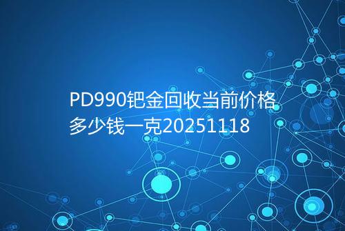 PD990钯金回收当前价格多少钱一克20251118