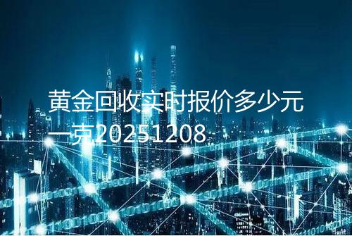 黄金回收实时报价多少元一克20251208