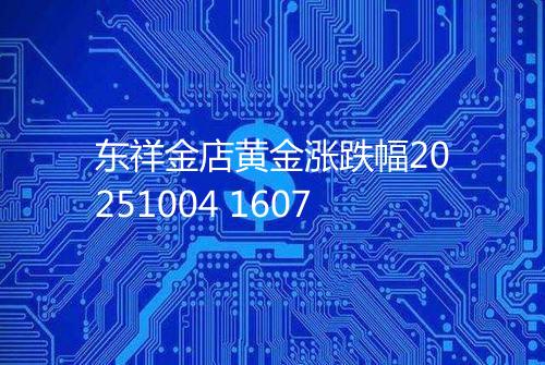 东祥金店黄金涨跌幅20251004 1607