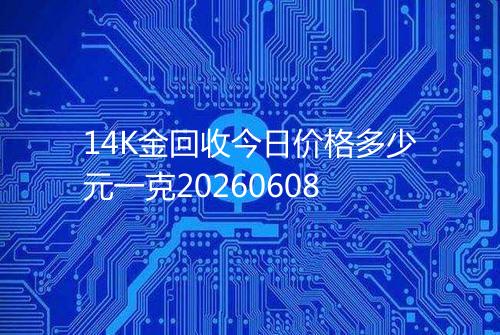 14K金回收今日价格多少元一克20260608