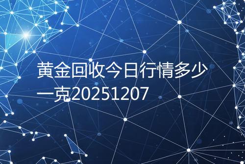 黄金回收今日行情多少一克20251207