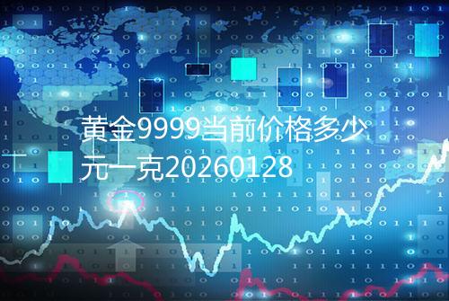 黄金9999当前价格多少元一克20260128