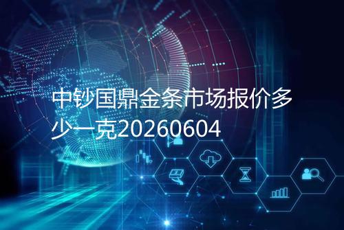 中钞国鼎金条市场报价多少一克20260604