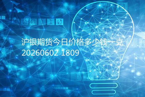 沪银期货今日价格多少钱一克20260602 1809