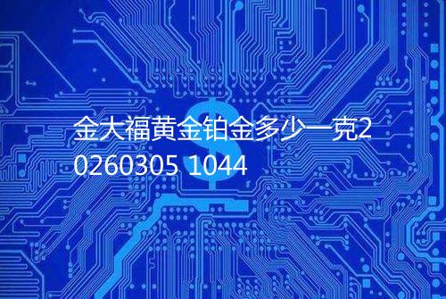 金大福黄金铂金多少一克20260305 1044