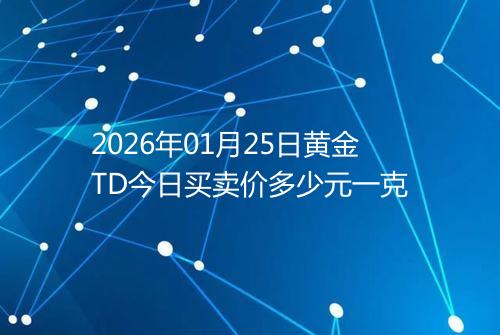 2026年01月25日黄金TD今日买卖价多少元一克