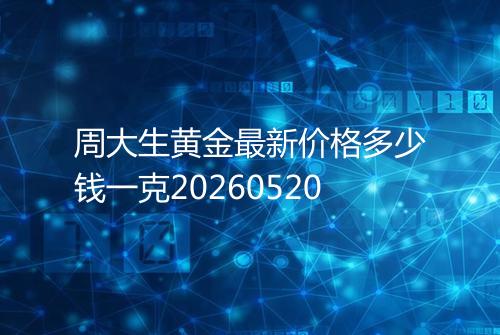 周大生黄金最新价格多少钱一克20260520