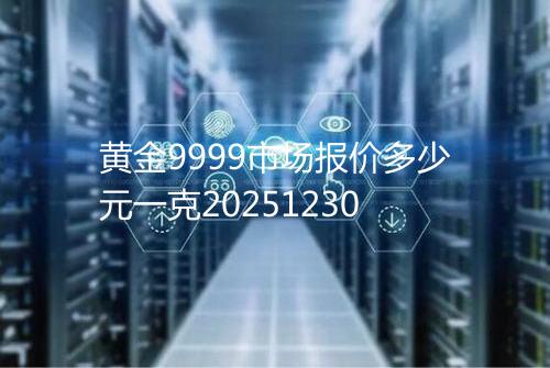 黄金9999市场报价多少元一克20251230