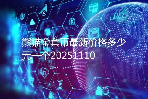 熊猫金套币最新价格多少元一个20251110
