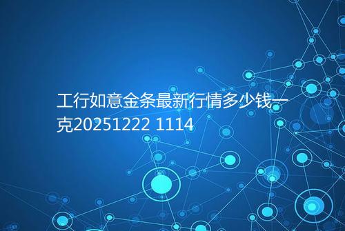 工行如意金条最新行情多少钱一克20251222 1114