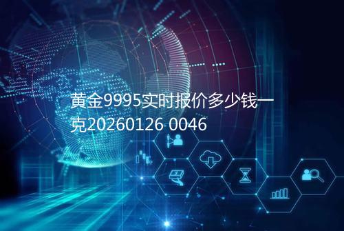 黄金9995实时报价多少钱一克20260126 0046