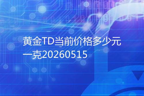 黄金TD当前价格多少元一克20260515