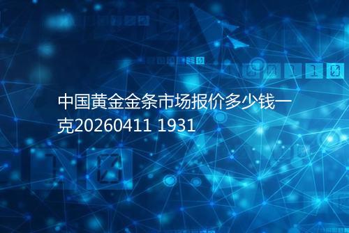 中国黄金金条市场报价多少钱一克20260411 1931