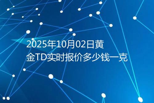 2025年10月02日黄金TD实时报价多少钱一克