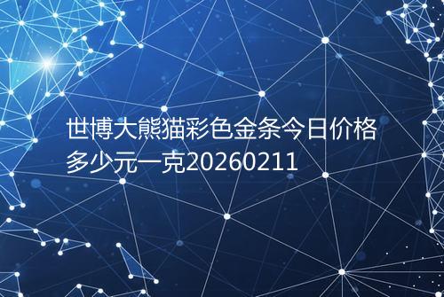 世博大熊猫彩色金条今日价格多少元一克20260211
