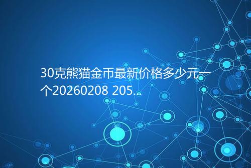 30克熊猫金币最新价格多少元一个20260208 2053
