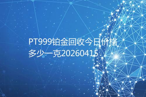 PT999铂金回收今日价格多少一克20260415
