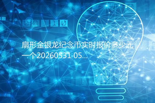 扇形金银龙纪念币实时报价多少元一个20260531 0520