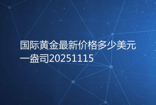 国际黄金最新价格多少美元一盎司20251115