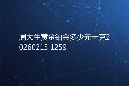 周大生黄金铂金多少元一克20260215 1259