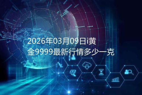 2026年03月09日i黄金9999最新行情多少一克