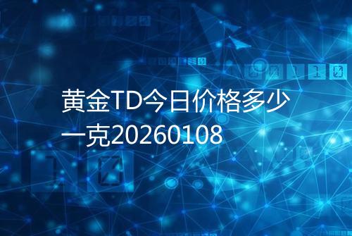 黄金TD今日价格多少一克20260108