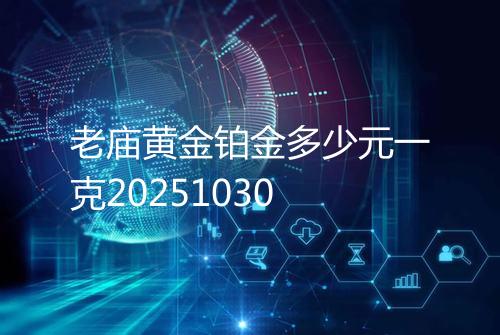 老庙黄金铂金多少元一克20251030