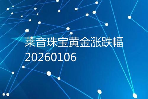 莱音珠宝黄金涨跌幅20260106
