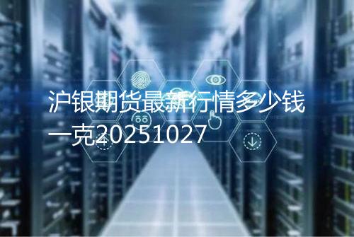 沪银期货最新行情多少钱一克20251027